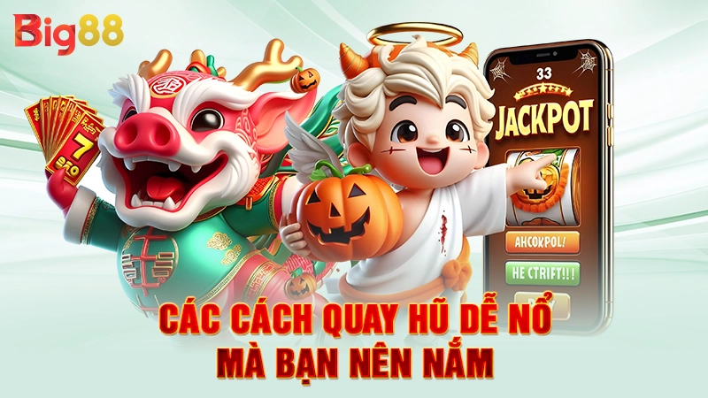 Cách Quay Hũ Dễ Nổ - Kinh Nghiệm Thực Chiến Từ Cao Thủ 3 Các cách quay hũ dễ nổ mà bạn nên nắm