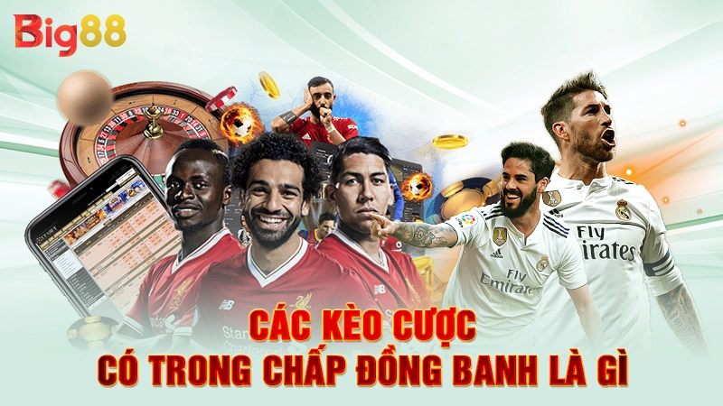 Chấp Đồng Banh Là Gì - Tìm Hiểu Cách Đọc Kèo Bóng Đúng Nhất 2 Các kèo cược có trong chấp đồng banh là gì