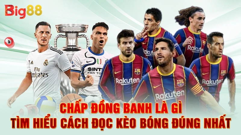 Chấp Đồng Banh Là Gì - Tìm Hiểu Cách Đọc Kèo Bóng Đúng Nhất