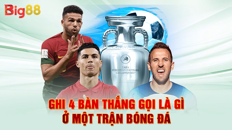 Ghi 4 bàn thắng gọi là gì ở một trận bóng đá