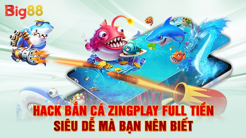 Hack Bắn Cá Zingplay Full Tiền Siêu Dễ Mà Bạn Nên Biết