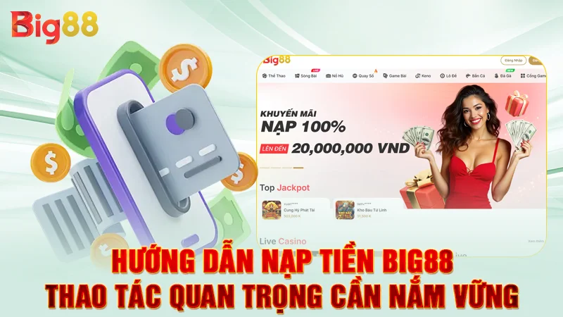 Hướng Dẫn Nạp Tiền Big88 - Thao Tác Quan Trọng Cần Nắm Vững