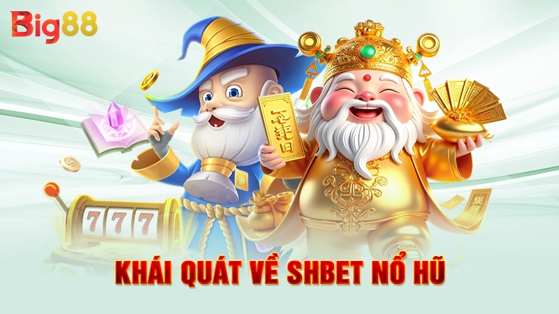 SHBET Nổ Hũ - Săn Thưởng Cực Khủng, Làm Giàu Nhanh 1 Khái quát về SHBET nổ hũ