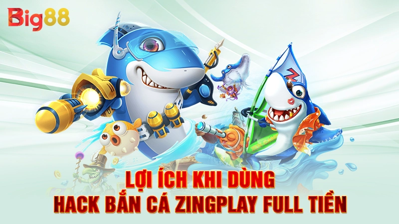 Lợi ích khi dùng hack bắn cá zingplay full tiền