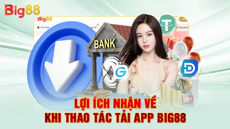 Lợi ích hội viên nhận được khi tải app Big88 thành công