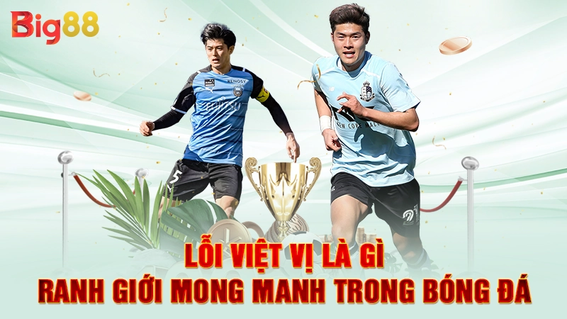 Lỗi Việt Vị Là Gì - Ranh Giới Mong Manh Trong Bóng Đá