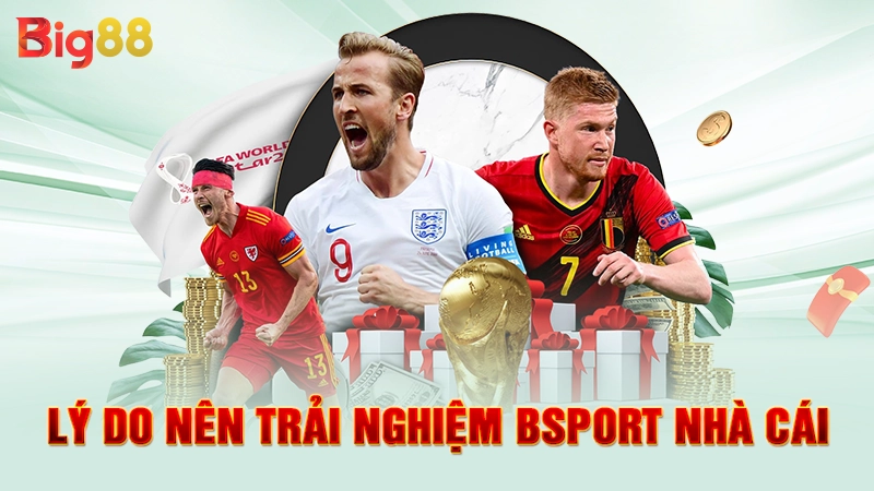 Lý do nên trải nghiệm Bsport nhà cái