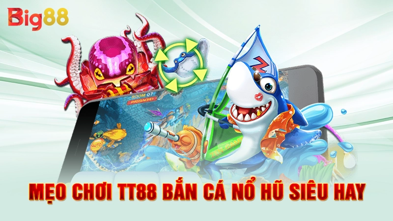 TT88 Bắn Cá Nổ Hũ - Siêu Phẩm Giải Trí Đỉnh Cao Hiện Nay 3 Mẹo chơi TT88 bắn cá nổ hũ siêu hay