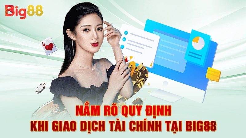 Nắm rõ quy định khi giao dịch tài chính tại Big88