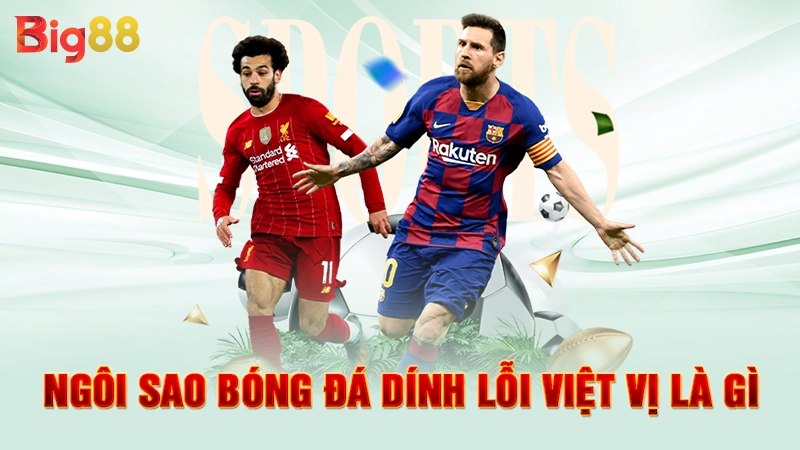 Lỗi Việt Vị Là Gì - Ranh Giới Mong Manh Trong Bóng Đá 3 Ngôi sao bóng đá dính lỗi việt vị là gì