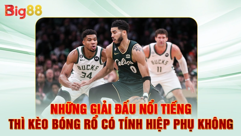 Những giải đấu nổi tiếng thì kèo bóng rổ có tính hiệp phụ không