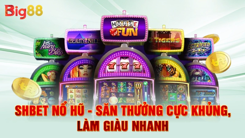 SHBET Nổ Hũ - Săn Thưởng Cực Khủng, Làm Giàu Nhanh