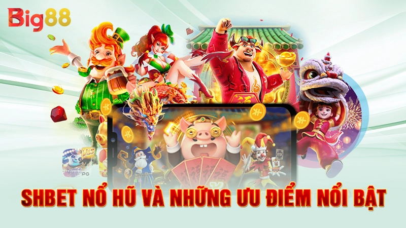 SHBET Nổ Hũ - Săn Thưởng Cực Khủng, Làm Giàu Nhanh 2 SHBET nổ hũ và những ưu điểm nổi bật