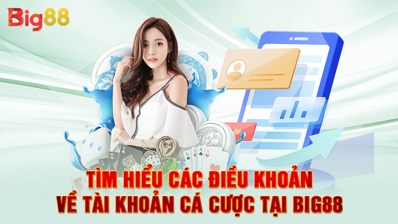 Tìm hiểu các điều khoản về tài khoản cá cược tại Big88