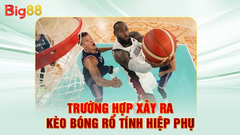 Trường hợp xảy ra kèo bóng rổ tính hiệp phụ