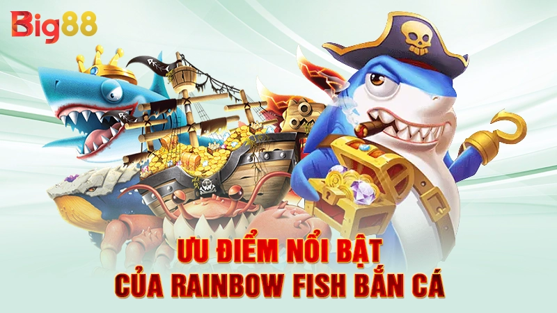 Ưu điểm nổi bật của Rainbow fish bắn cá