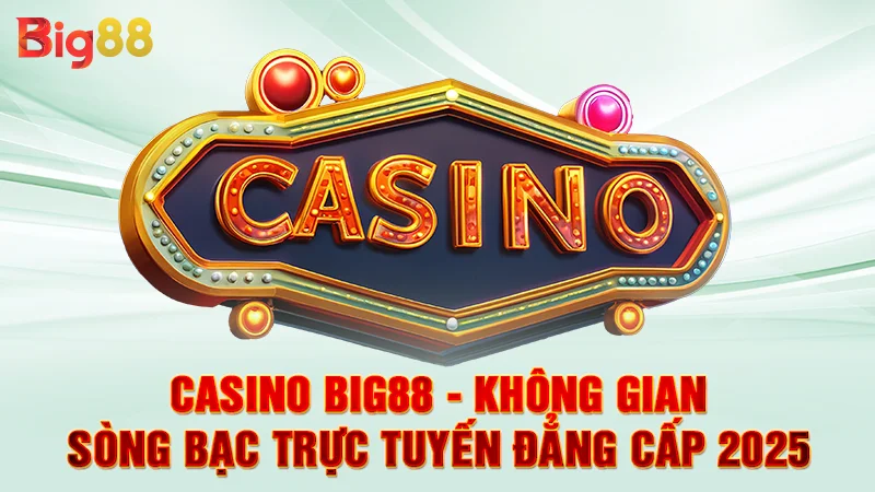 BIG88 - Không gian sòng bạc trực tuyến đẳng cấp 2025