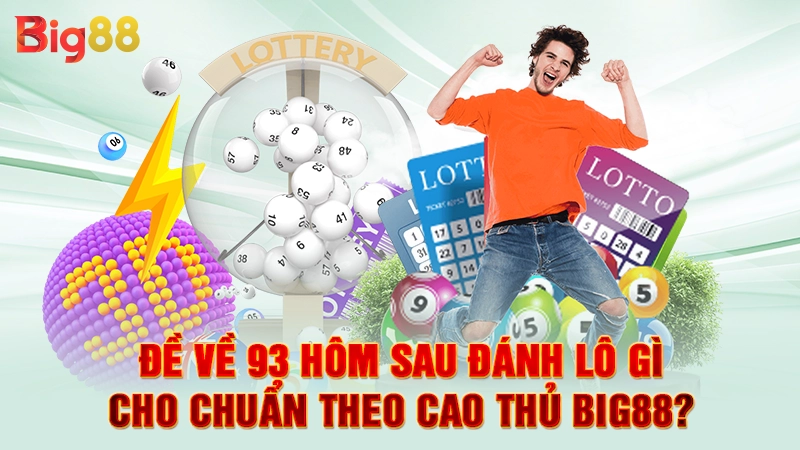 Đề Về 93 Hôm Sau Đánh Lô Gì Cho Chuẩn Theo Cao Thủ Big88?