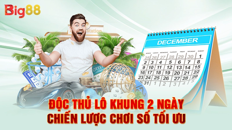 Độc Thủ Lô Khung 2 Ngày - Chiến Lược Chơi Số Tối Ưu