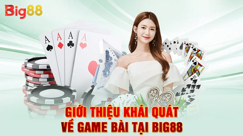 Giới thiệu khái quát về game bài tại Big88