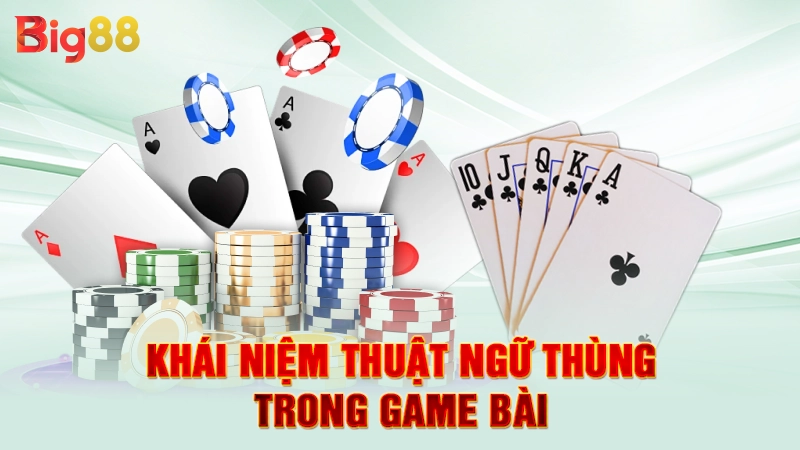 Khái niệm thuật ngữ thùng trong game bài