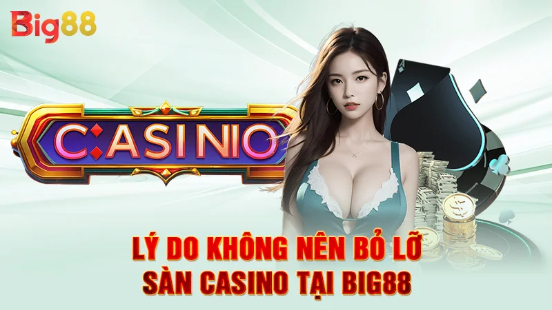 Lý do không nên bỏ lỡ sàn casino tại Big88