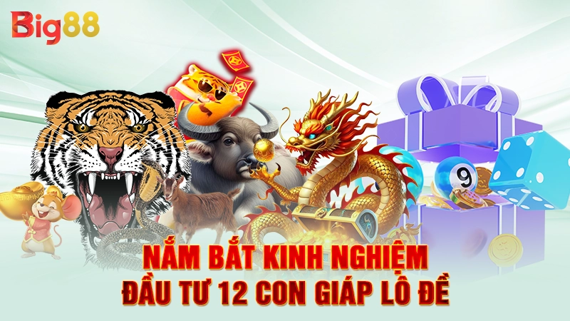 Nắm bắt kinh nghiệm đầu tư 12 con giáp lô đề