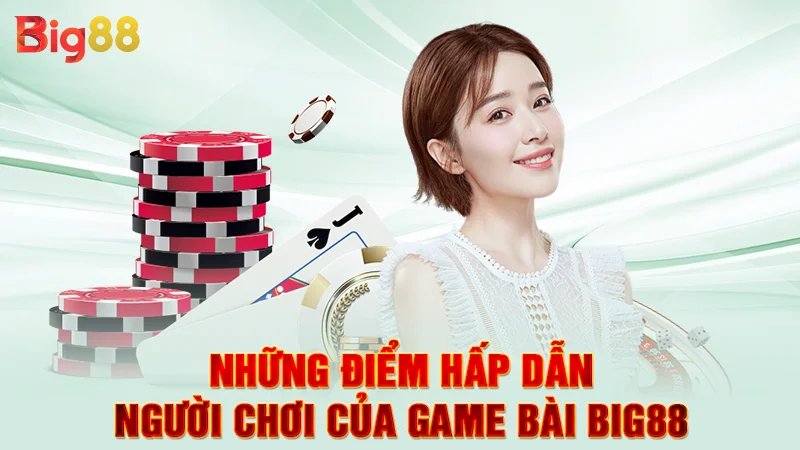 Những điểm hấp dẫn người chơi của game bài Big88