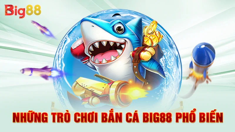 Những trò chơi bắn cá Big88 phổ biến