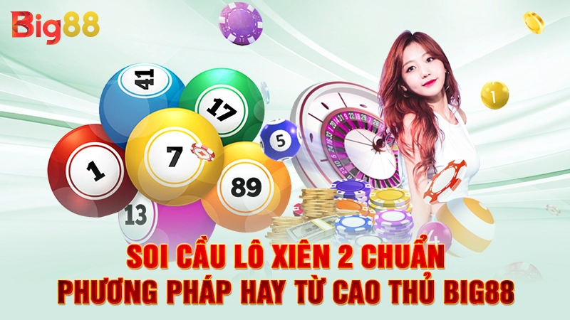 Soi Cầu Lô Xiên 2 Chuẩn - Phương Pháp Hay Từ Cao Thủ Big88