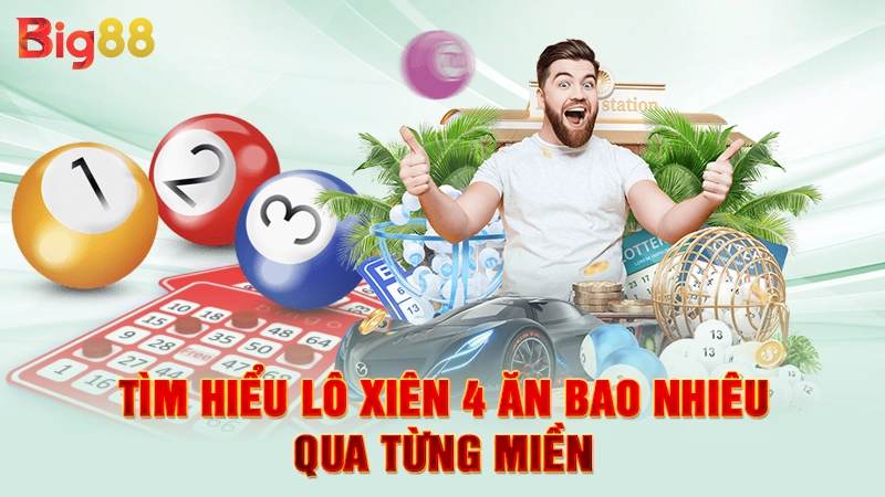 Tìm hiểu lô xiên 4 ăn bao nhiêu qua từng miền