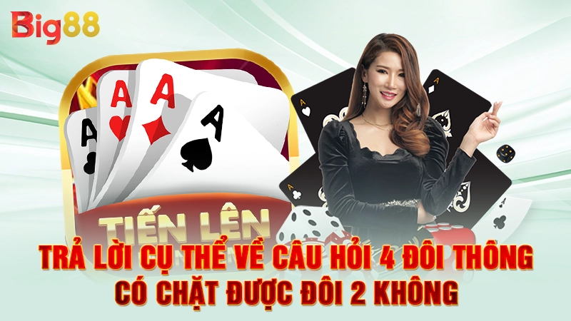 Trả lời cụ thể về câu hỏi 4 đôi thông có chặt được đôi 2 không
