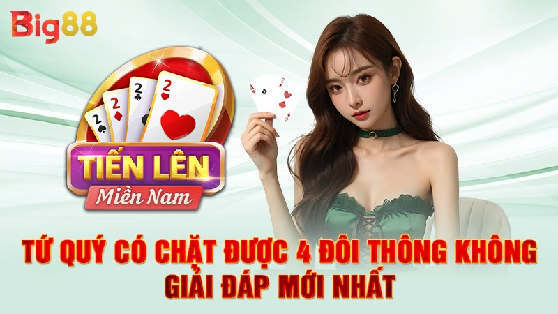 Tứ Quý Có Chặt Được 4 Đôi Thông Không - Giải Đáp Mới Nhất